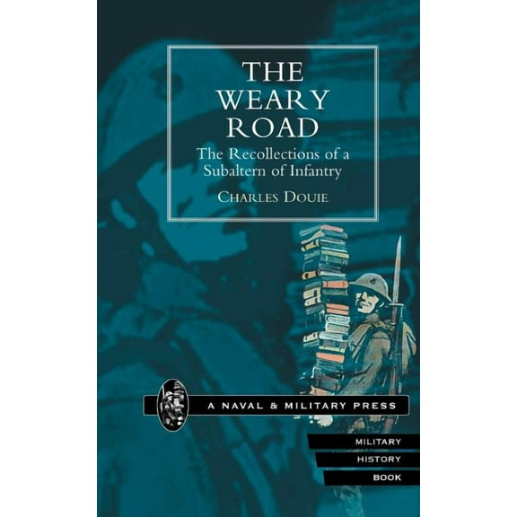Recollections of a Subaltern of Infantry: WEARY ROAD. The Recollections of a Subaltern of Infantry (Paperback)