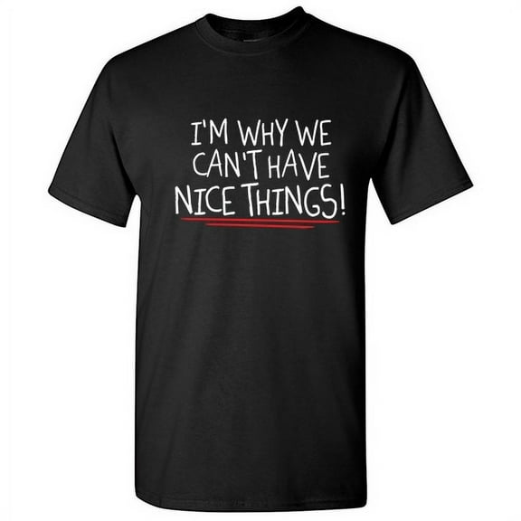 I'm Why We Can't Have Nice Things Hilarious Tshirt Novelty Humor Graphic Tees Silly Sarcastic Saying Gift For Xmas Anniversary Birthday Black Day Funny Mens T Shirt