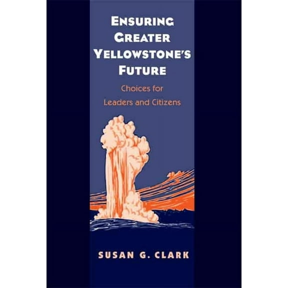 Ensuring Greater Yellowstone's Future: Choices for Leaders and Citizens, (Hardcover)