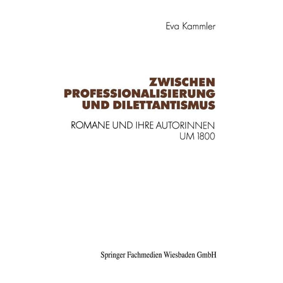 IFT Basic Symposium Zwischen Professionalisierung Und Dilettantismus: Romane Und Ihre Autorinnen Um 1800, (Paperback)