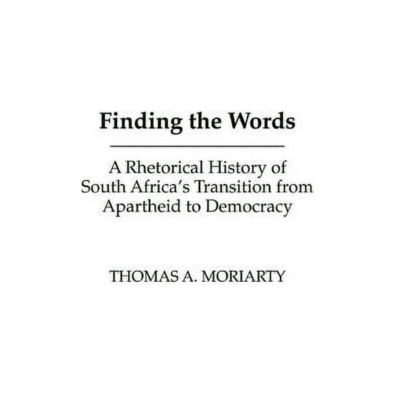 Civic Discourse for the Third Millennium Finding the Words: A Rhetorical History of South Africa's Transition from Apartheid to Democracy, (Hardcover)