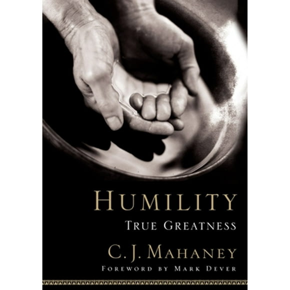 Pre-Owned Humility: True Greatness (Hardcover 9781590523261) by C J Mahaney, Mark Dever
