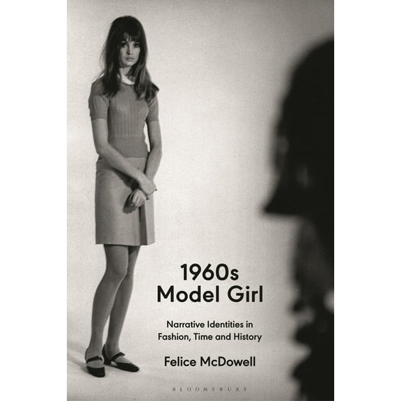 1960s Model Girl: Narrative Identities in Fashion, Time and History, (Hardcover)