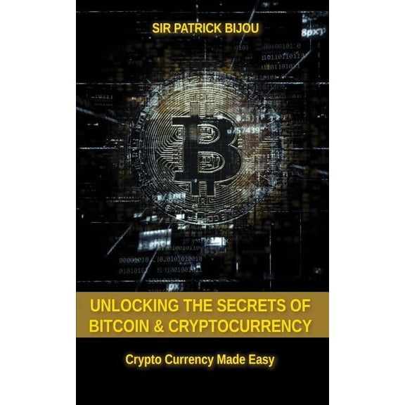 Unlocking The Secrets Of Bitcoin And Cryptocurrency: Crypto Currency Made Easy, (Paperback)