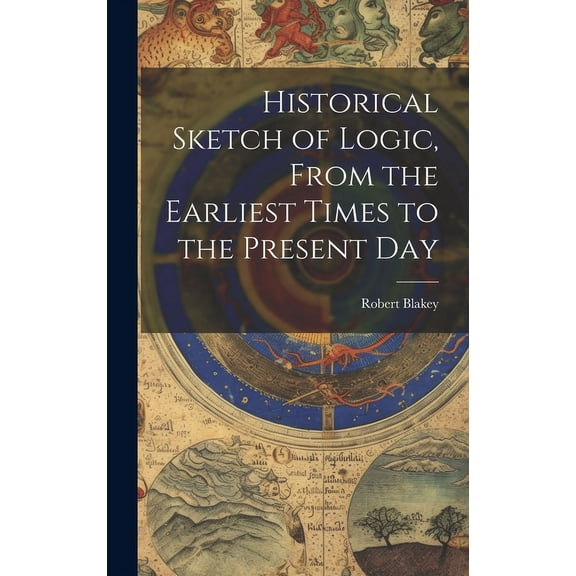 Historical Sketch of Logic, From the Earliest Times to the Present Day (Hardcover)