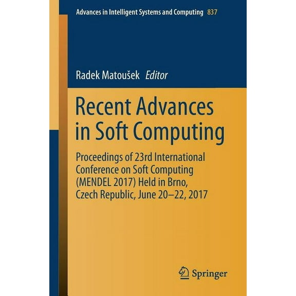 Advances in Intelligent Systems and Comp Recent Advances in Soft Computing: Proceedings of 23rd International Conference on Soft Computing (Mendel 2017) Held in , Book 837, (Paperback)
