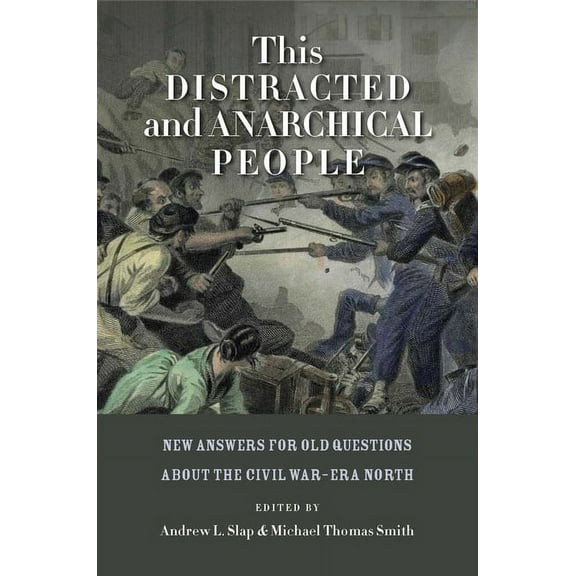 North's Civil War This Distracted and Anarchical People: New Answers for Old Questions about the Civil War-Era North, (Hardcover)