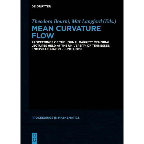 de Gruyter Proceedings in Mathematics Mean Curvature Flow: Proceedings of the John H. Barrett Memorial Lectures Held at the University of Tennessee, Knoxville, (Hardcover)