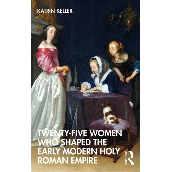Twenty Five Women Who Shaped The... Twenty-Five Women Who Shaped the Early Modern Holy Roman Empire, (Paperback)