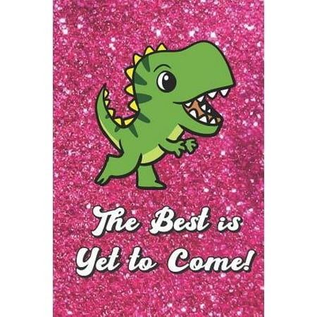 The Best Is Yet to Come: Cute Green Dinosaur with Pink Glitter Effect Background, Blank Journal Book for Girls and Boys of All Ages. Perfect fo