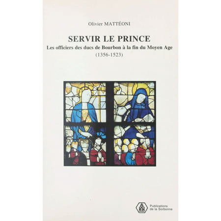 Servir le prince : les officiers des ducs de Bourbon à la fin du Moyen Âge (1356-1523) - (Best Bourbon In The Us)