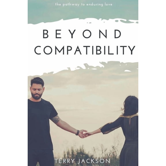 Beyond Compatibility: The Pathway to Enduring Love, (Paperback)