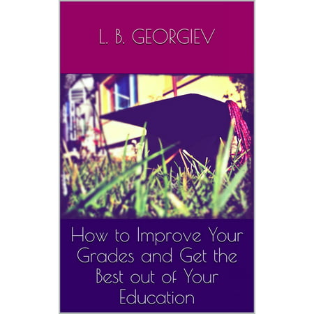 How to Improve Your Grades and Get the Best out of Your Education - (Your Best Grade Hesi)