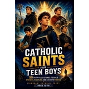 Catholic Saints For Teen Boys: 50 Faith-Filled Stories to Build Strength, Discipline, and Live with Purpose (Ages 12-18), (Paperback)