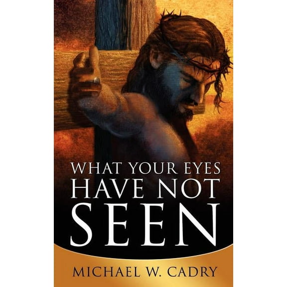 What Your Eyes Have Not Seen, (Paperback)
