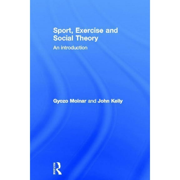 Sport, Exercise and Social Theory: An Introduction, (Hardcover)