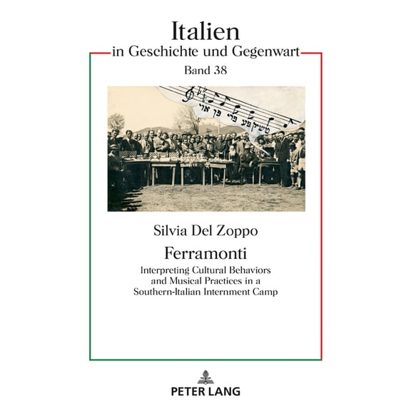 Italien in Geschichte Und Gegenwart Ferramonti: Interpreting Cultural Behaviors and Musical Practices in a Southern-Italian Internment Camp, Book 38, (Hardcover)