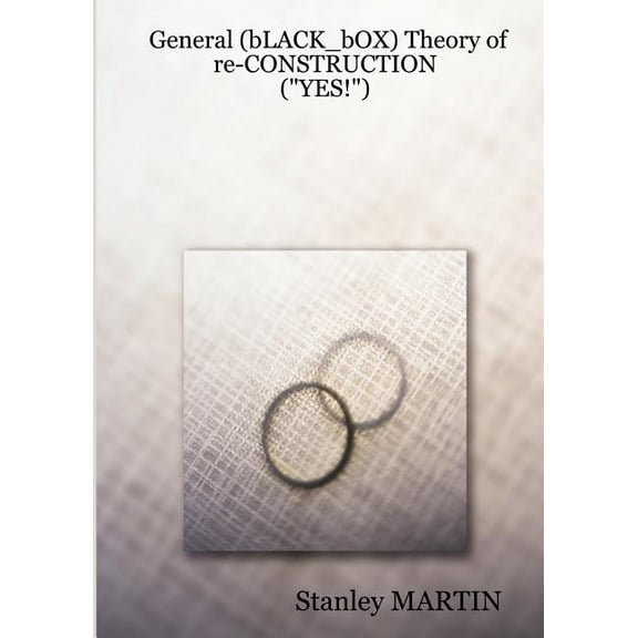 General (bLACK_bOX) Theory of re-CONSTRUCTION: ("Yes!"), (Paperback)