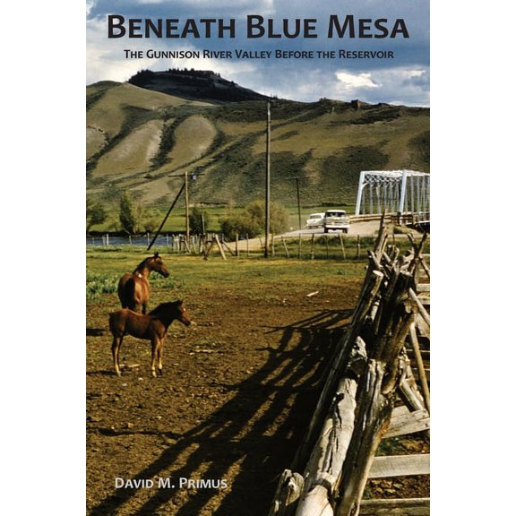 Beneath Blue Mesa: The Gunnison River Valley Before the Reservoir, (Paperback)