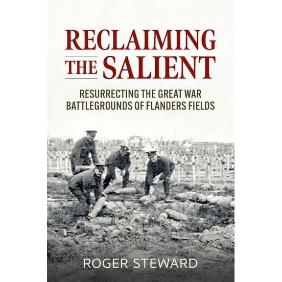 Reclaiming the Salient: Resurrecting the Great War Battlegrounds of Flanders Fields (Paperback)