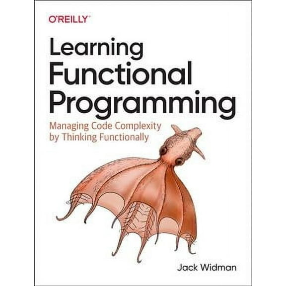 Learning Functional Programming: Managing Code Complexity by Thinking Functionally (Paperback)