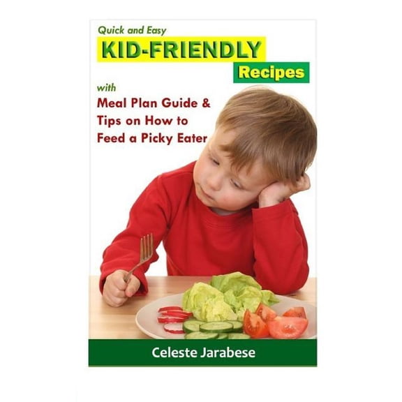 Kid-Friendly Recipes: With Meal Plan Guide And Tips On How To Feed A Picky Eater, (Paperback)