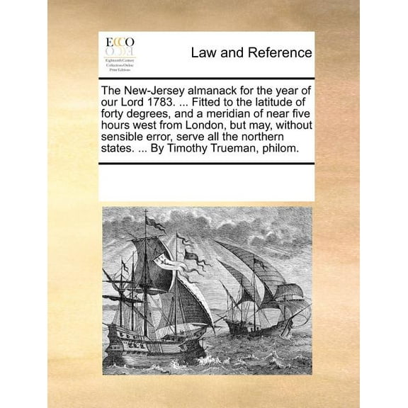 The New-Jersey Almanack for the Year of Our Lord 1783. ... Fitted to the Latitude of Forty Degrees, and a Meridian of Near Five Hours West from London, But May, Without Sensible Error, Serve All the N