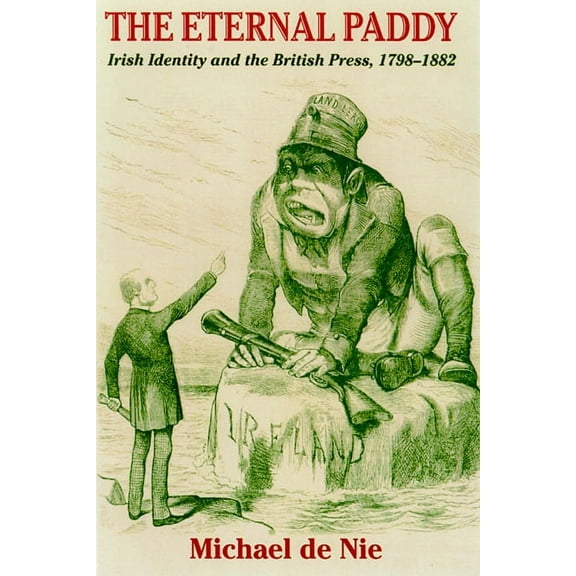 History of Ireland & the Irish Diasp Eternal Paddy: Irish Identity and the British Press, 1798-1882, (Paperback)