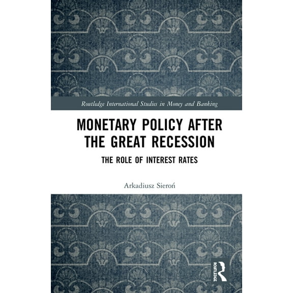 Routledge International Studies in Money Monetary Policy after the Great Recession: The Role of Interest Rates, (Hardcover)