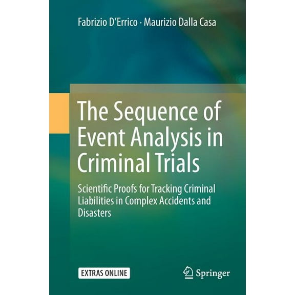 The Sequence of Event Analysis in Criminal Trials: Scientific Proofs for Tracking Criminal Liabilities in Complex Accide, (Paperback)
