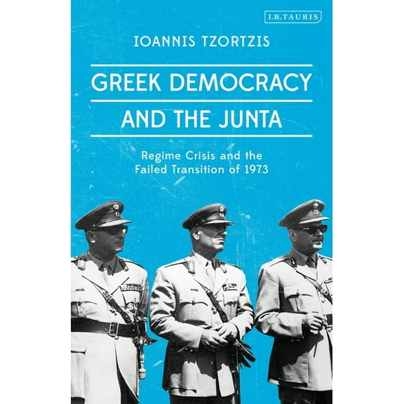 Greek Democracy and the Junta: Regime Crisis and the Failed Transition of 1973, (Paperback)