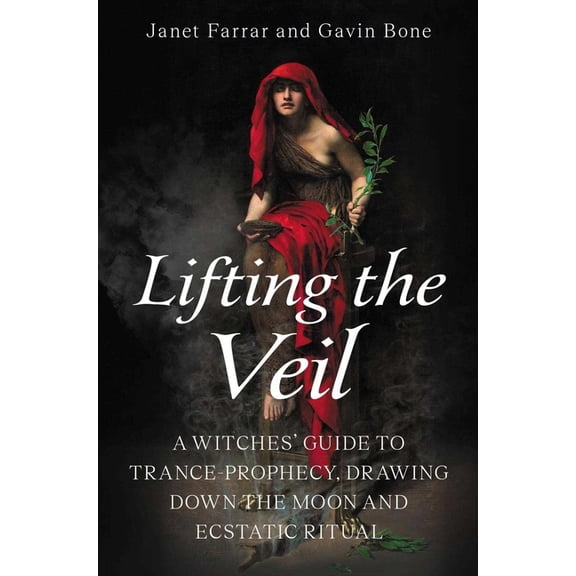 Lifting the Veil: A Witches' Guide to Trance-Prophesy, Drawing Down the Moon and Ecstatic Ritual, (Paperback)