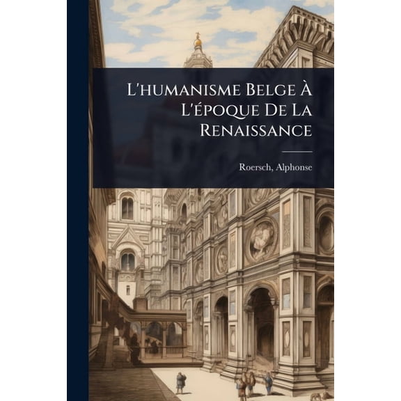 L'humanisme Belge À L'Ã(c)poque De La Renaissance, (Paperback)