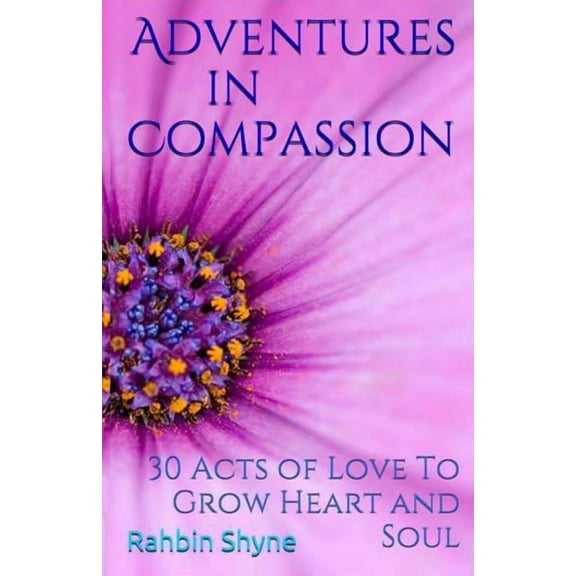 Compassion: Adventures in Compassion. 30 Acts of Love to Grow Heart and Soul: Make Love Every Day (Paperback)