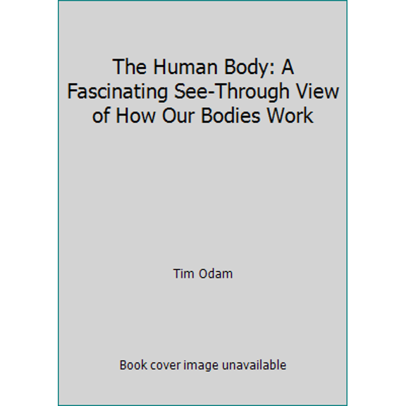 Pre-Owned The Human Body: A Fascinating See-Through View of How Our Bodies Work (Hardcover) 088705644X 9780887056444