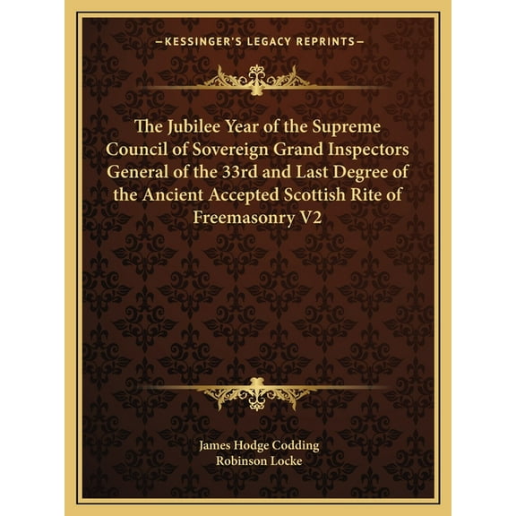 The Jubilee Year of the Supreme Council of Sovereign Grand Inspectors General of the 33rd and Last Degree of the Ancient Accepted Scottish Rite of Freemasonry V2 (Paperback)