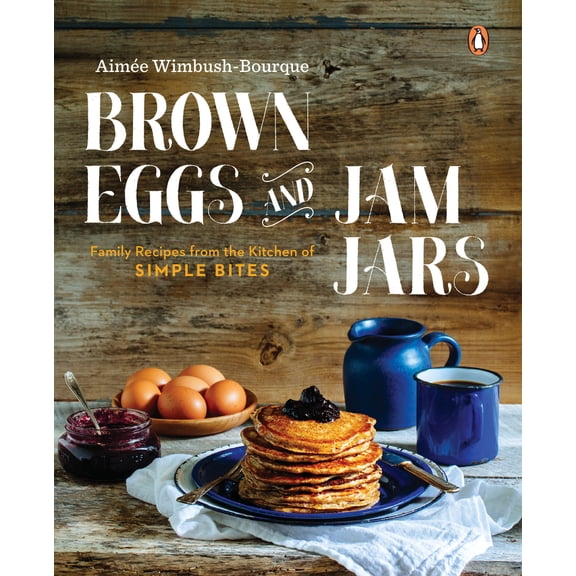 Pre-Owned Brown Eggs and Jam Jars: Family Recipes from the Kitchen of Simple Bites: A Cookbook (Paperback) 0143190504 9780143190509