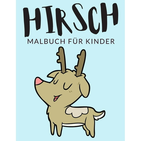 Hirsch Färbung: Hirsch malbuch für kinder : Hirsch Malbücher für Kinder, Über 30 Seiten zum Ausmalen, Perfekte Malvorlagen für Jungen, Mädchen und Kinder im Alter von 4-8 Jahren und älter - Stunden Spaß garantiert! (Series #1) (Paperback)