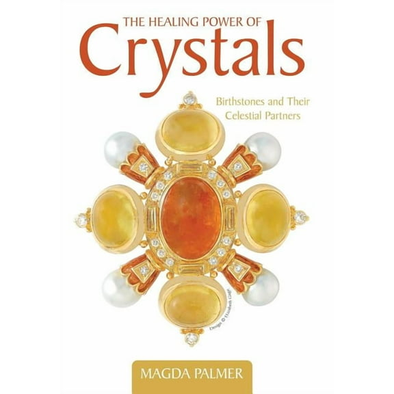 The Healing Power of Crystals: Birthstones and Their Celestial Partners, (Hardcover)