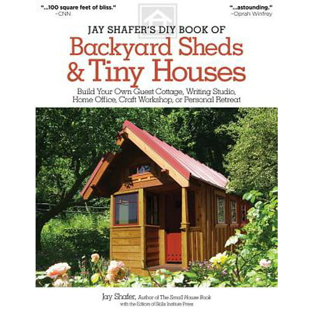 Jay Shafer's DIY Book of Backyard Sheds & Tiny Houses : Build Your Own Guest Cottage, Writing Studio, Home Office, Craft Workshop, or Personal (Best Trailer To Build A Tiny House On)