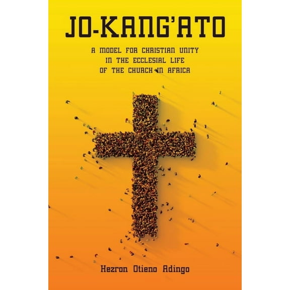 Jo-Kang'ato: A Model for Christian Unity in the Ecclesial Life of the Church in Africa, (Paperback)