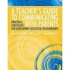 A Teachers Guide to Communicating with Parents: Practical Strategies for Developing Successful Relationships