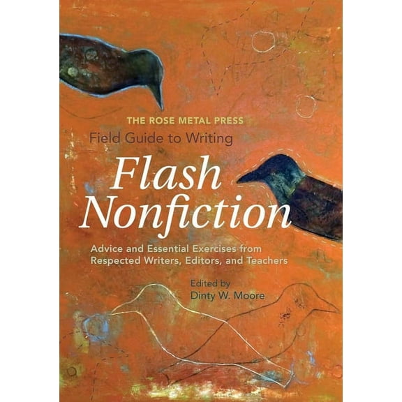 The Rose Metal Press Field Guide to Writing Flash Nonfiction: Advice and Essential Exercises from Respected Writers, Edi, (Paperback)