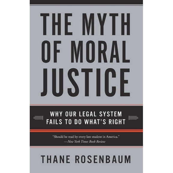 The Myth of Moral Justice: Why Our Legal System Fails to Do What's Right, (Paperback)