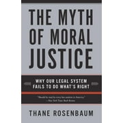 The Myth of Moral Justice: Why Our Legal System Fails to Do What's Right, (Paperback)