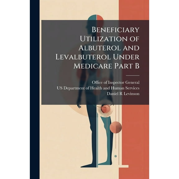 Beneficiary Utilization of Albuterol and Levalbuterol Under Medicare Part B, (Paperback)