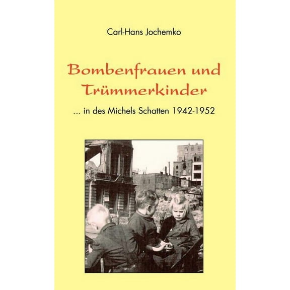 Bombenfrauen und TrÃ¼mmerkinder: ... in des Michels Schatten 1942-1952, (Paperback)