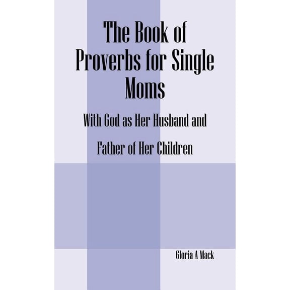 The Book of Proverbs for Single Moms: With God as Her Husband and Father of Her Children, (Paperback)