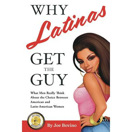 Why Latinas Get the Guy : What Men Really Think about the Choice Between American and Latin-American