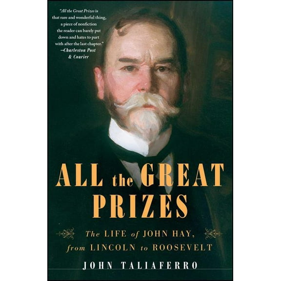 All the Great Prizes: The Life of John Hay, from Lincoln to Roosevelt, (Paperback)